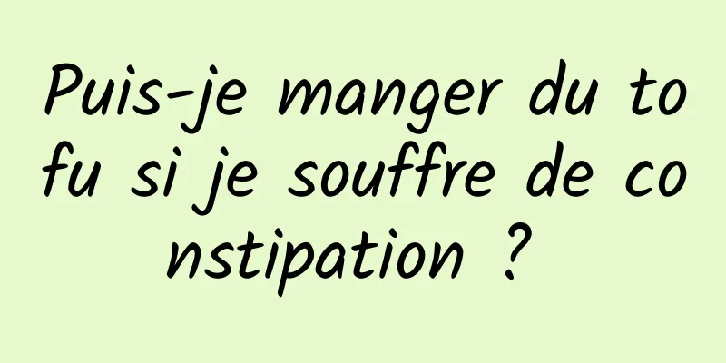 Puis-je manger du tofu si je souffre de constipation ? 