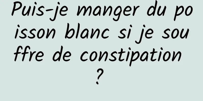 Puis-je manger du poisson blanc si je souffre de constipation ? 