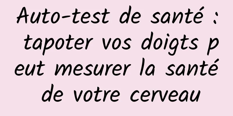 Auto-test de santé : tapoter vos doigts peut mesurer la santé de votre cerveau