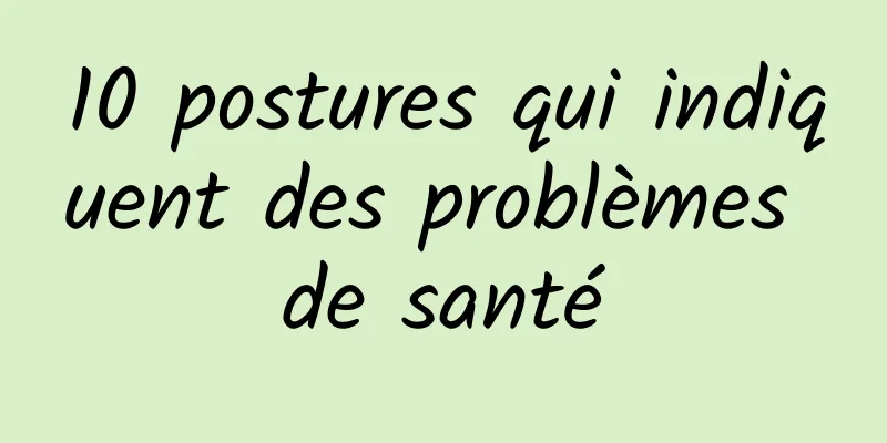 10 postures qui indiquent des problèmes de santé