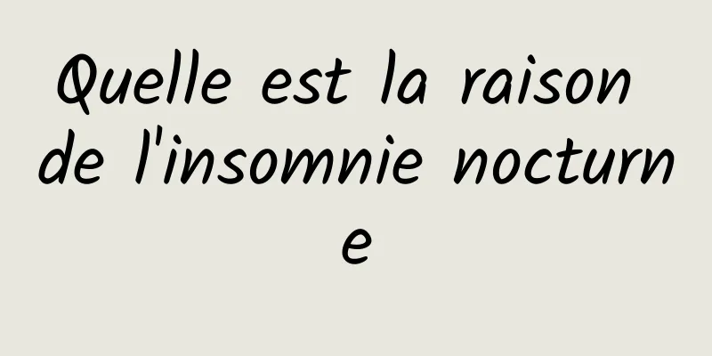 Quelle est la raison de l'insomnie nocturne