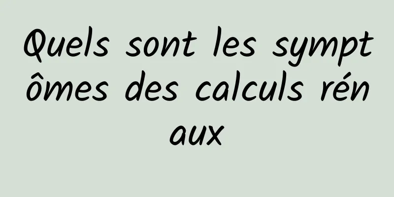 Quels sont les symptômes des calculs rénaux