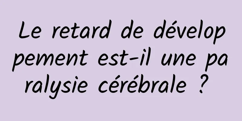 Le retard de développement est-il une paralysie cérébrale ? 