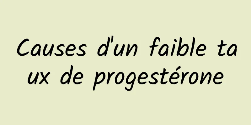 Causes d'un faible taux de progestérone