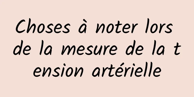 Choses à noter lors de la mesure de la tension artérielle