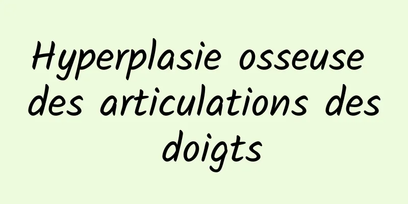 Hyperplasie osseuse des articulations des doigts