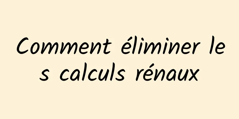 Comment éliminer les calculs rénaux