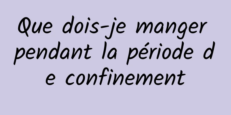 Que dois-je manger pendant la période de confinement