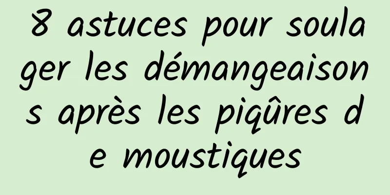 8 astuces pour soulager les démangeaisons après les piqûres de moustiques