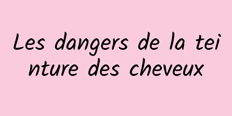 Les dangers de la teinture des cheveux