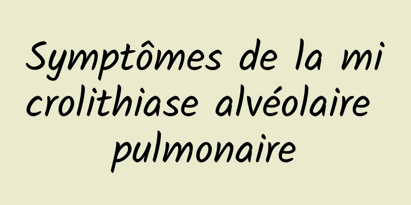 Symptômes de la microlithiase alvéolaire pulmonaire