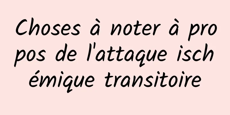 Choses à noter à propos de l'attaque ischémique transitoire