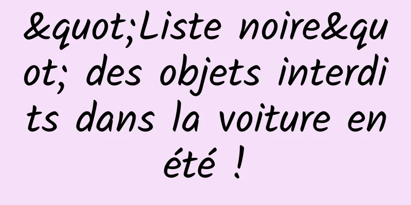 "Liste noire" des objets interdits dans la voiture en été ! 