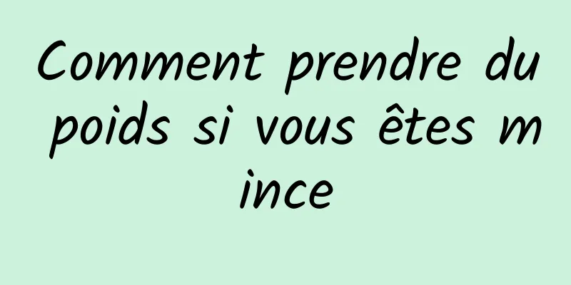 Comment prendre du poids si vous êtes mince