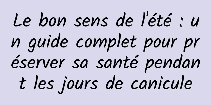 Le bon sens de l'été : un guide complet pour préserver sa santé pendant les jours de canicule