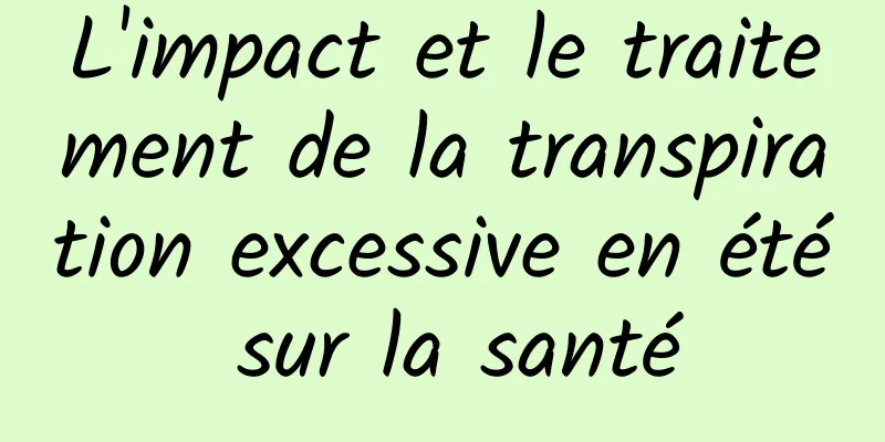 L'impact et le traitement de la transpiration excessive en été sur la santé