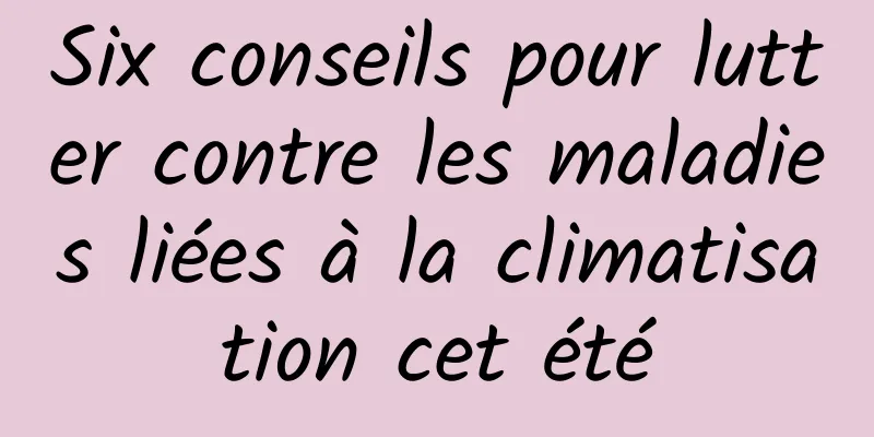 Six conseils pour lutter contre les maladies liées à la climatisation cet été