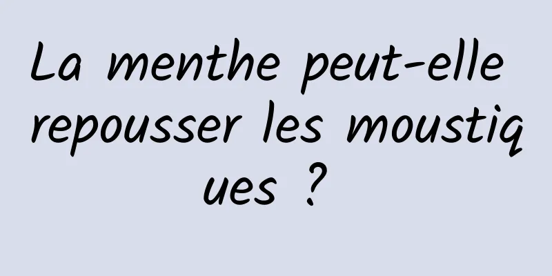 La menthe peut-elle repousser les moustiques ? 