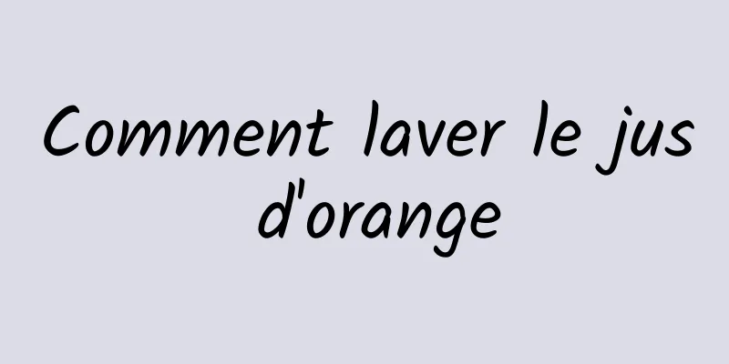 Comment laver le jus d'orange