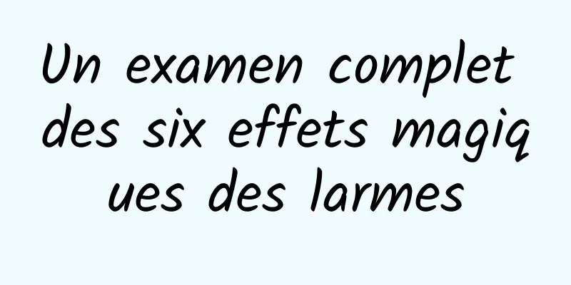 Un examen complet des six effets magiques des larmes