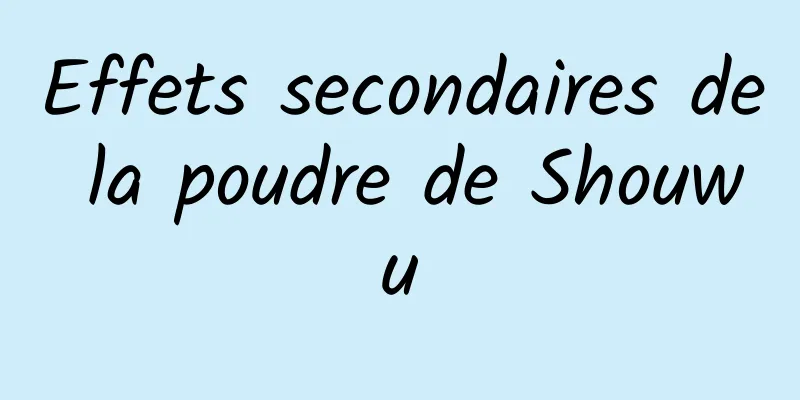 Effets secondaires de la poudre de Shouwu