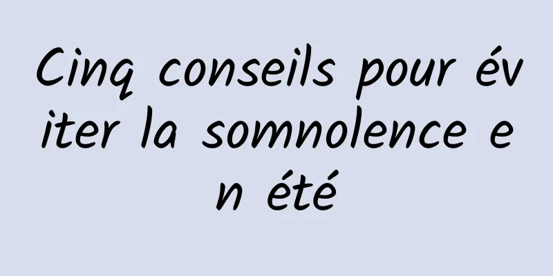 Cinq conseils pour éviter la somnolence en été