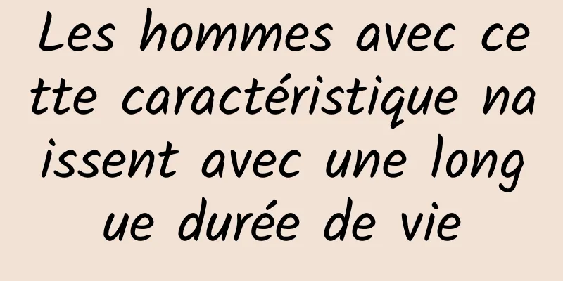 Les hommes avec cette caractéristique naissent avec une longue durée de vie