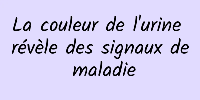 La couleur de l'urine révèle des signaux de maladie