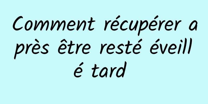 Comment récupérer après être resté éveillé tard 