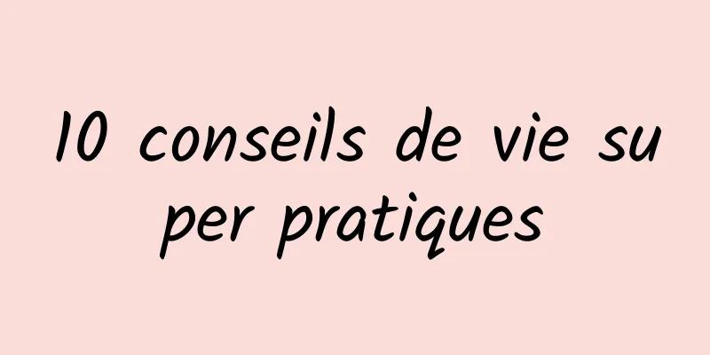 10 conseils de vie super pratiques