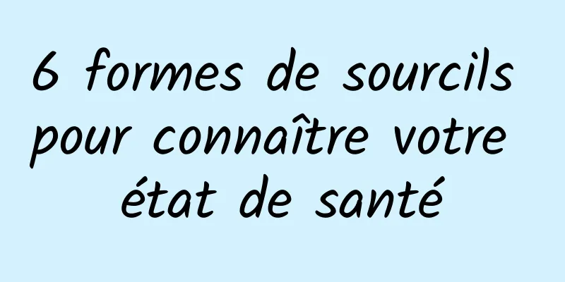 6 formes de sourcils pour connaître votre état de santé