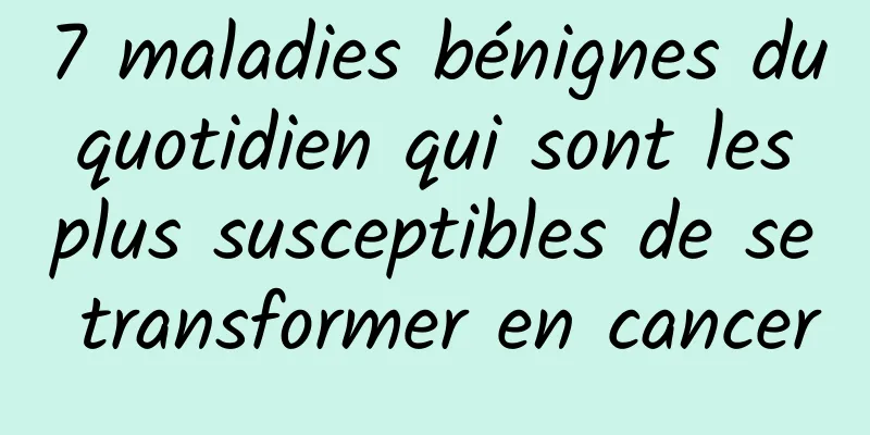 7 maladies bénignes du quotidien qui sont les plus susceptibles de se transformer en cancer