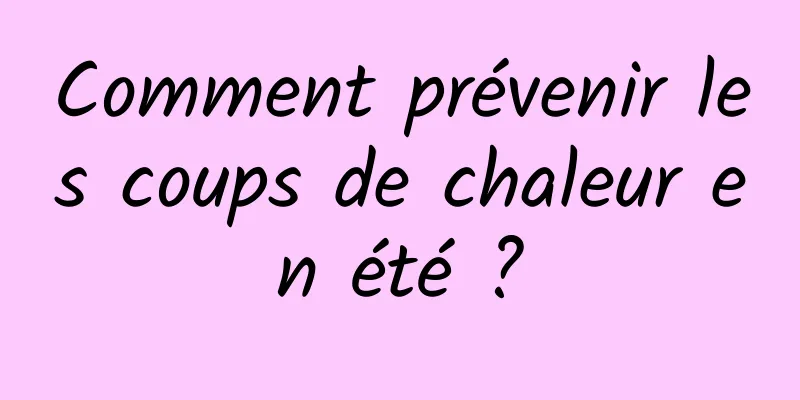 Comment prévenir les coups de chaleur en été ?