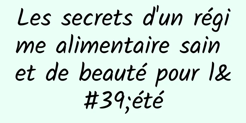 Les secrets d'un régime alimentaire sain et de beauté pour l'été