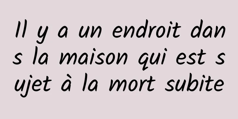 Il y a un endroit dans la maison qui est sujet à la mort subite