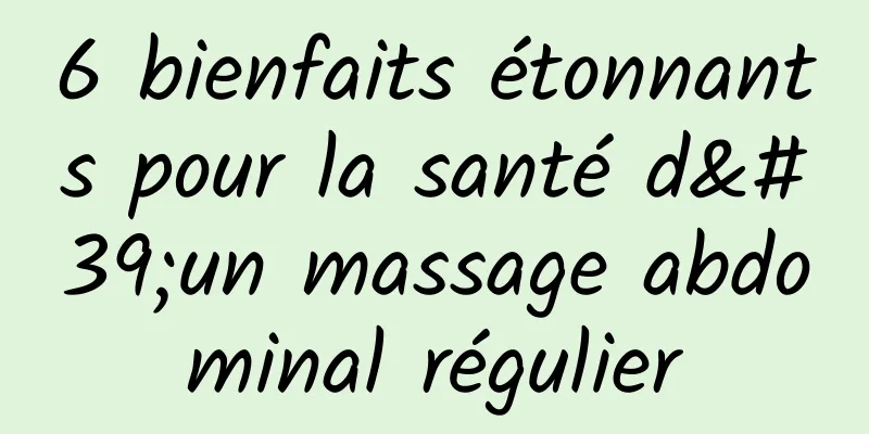 6 bienfaits étonnants pour la santé d'un massage abdominal régulier