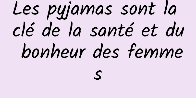 Les pyjamas sont la clé de la santé et du bonheur des femmes