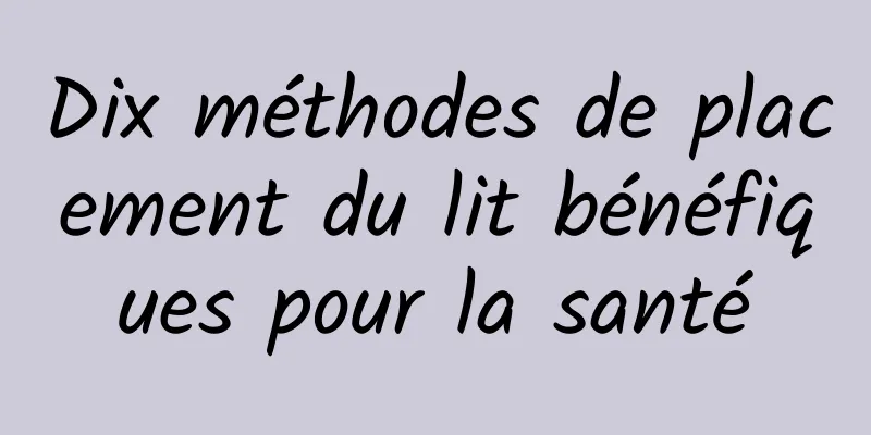 Dix méthodes de placement du lit bénéfiques pour la santé