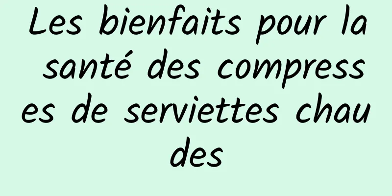 Les bienfaits pour la santé des compresses de serviettes chaudes