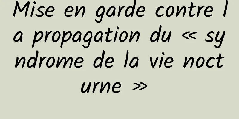 Mise en garde contre la propagation du « syndrome de la vie nocturne » 