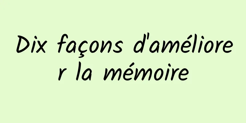 Dix façons d'améliorer la mémoire