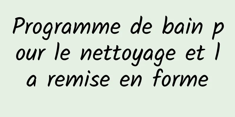 Programme de bain pour le nettoyage et la remise en forme