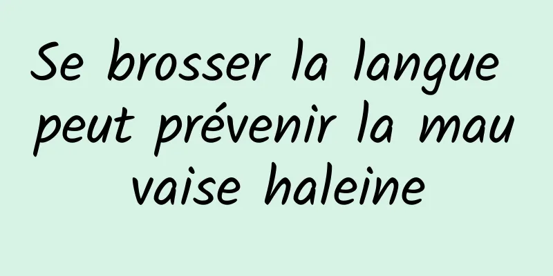 Se brosser la langue peut prévenir la mauvaise haleine