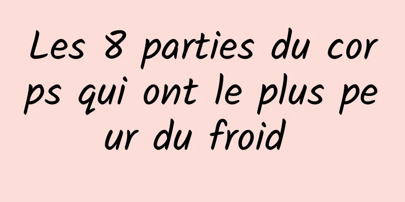 Les 8 parties du corps qui ont le plus peur du froid 