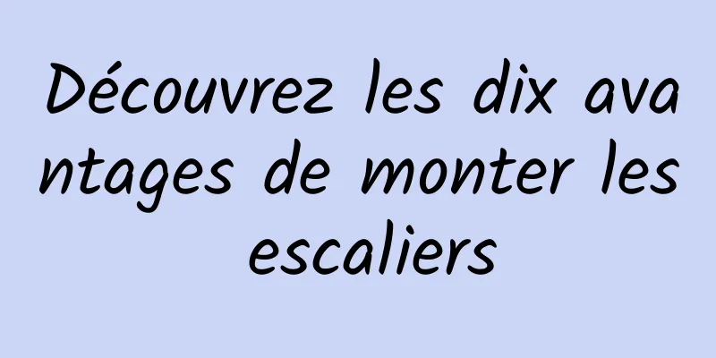 Découvrez les dix avantages de monter les escaliers