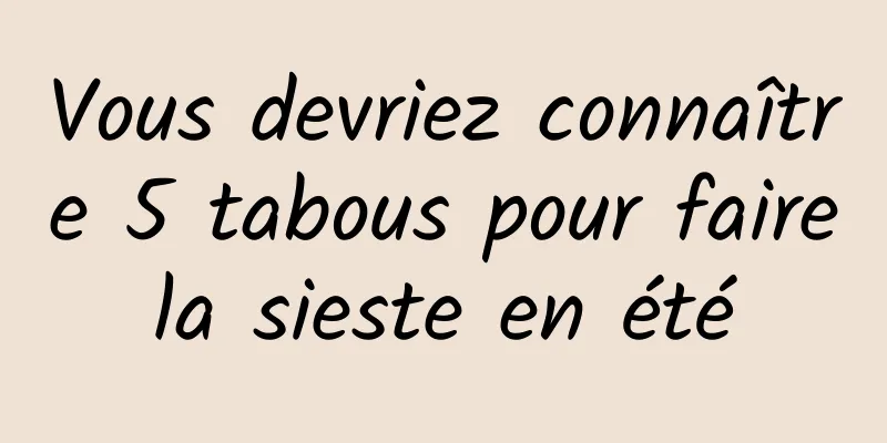 Vous devriez connaître 5 tabous pour faire la sieste en été 