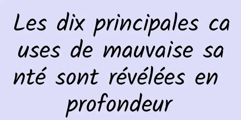 Les dix principales causes de mauvaise santé sont révélées en profondeur