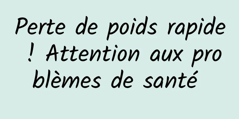 Perte de poids rapide ! Attention aux problèmes de santé 