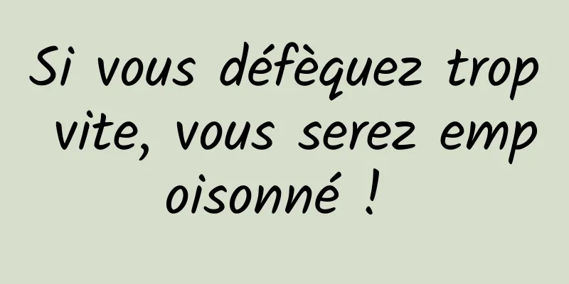 Si vous défèquez trop vite, vous serez empoisonné ! 