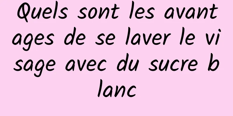 Quels sont les avantages de se laver le visage avec du sucre blanc